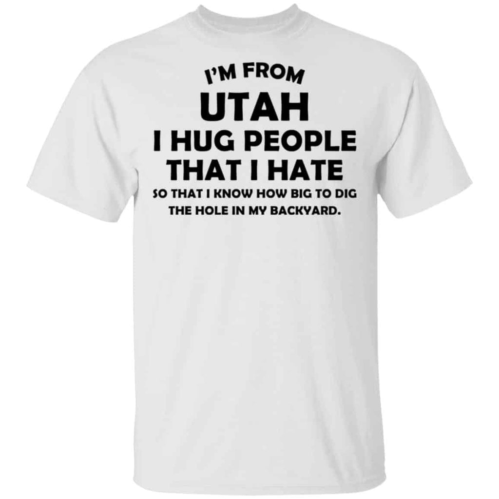 I’m From Utah I Hug People That I Hate Shirt, Hoodie, Tank