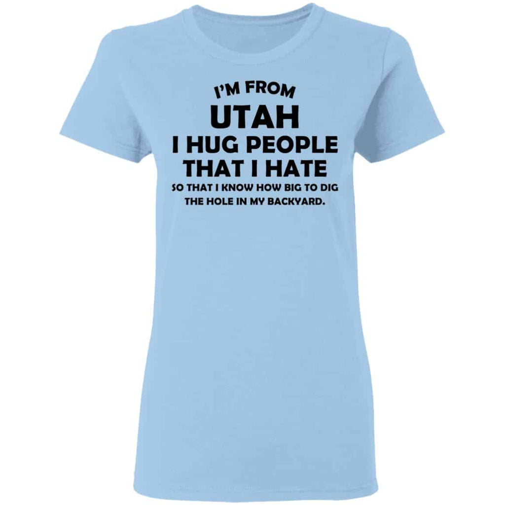 I’m From Utah I Hug People That I Hate Shirt, Hoodie, Tank