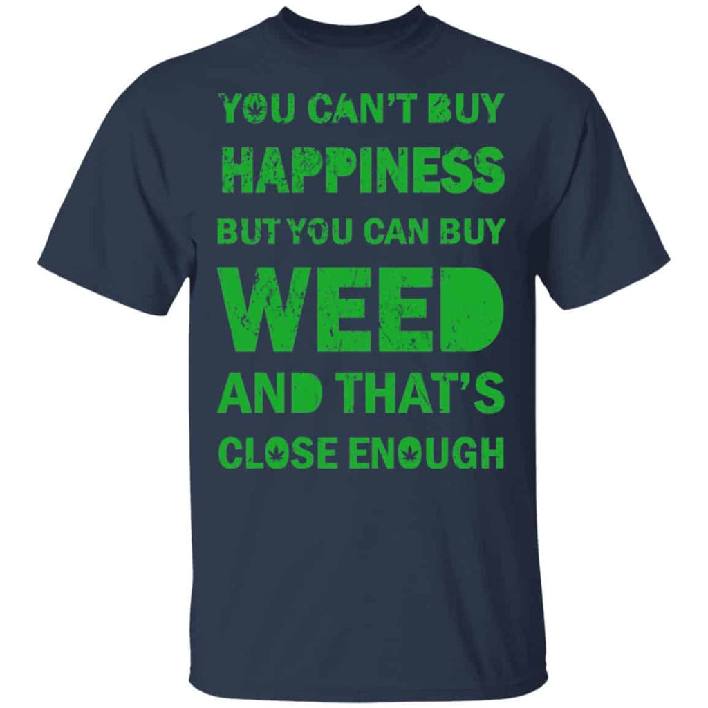 You Can’t Buy Happiness But You Can Buy Weed And That’s Close Enough Shirt, Hoodie, Tank
