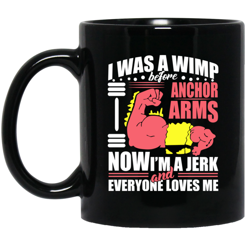 I Was A Wimp Before Anchors Arms Now I’m A Jerk And Everyone Loves Me Mug