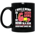 I Was A Wimp Before Anchors Arms Now I’m A Jerk And Everyone Loves Me Mug