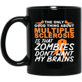 The Only Good Thing About Multiple Sclerosis Is That Zombies Don’t Want My Brains Mug