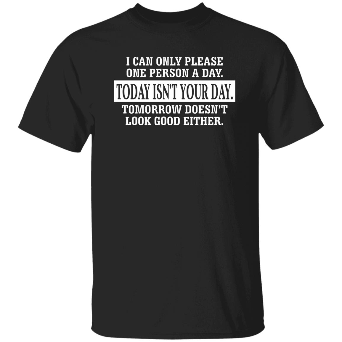 I Can Only Please One Person A Day Today Isn’t Your Day Tomorrow Doesn’t Lookd Good Either Shirt, Hoodie, Tank
