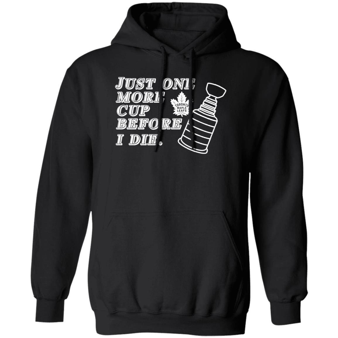 Just One More Cup Before I Die Toronto Maple Leafs Shirt, Hoodie, Tank