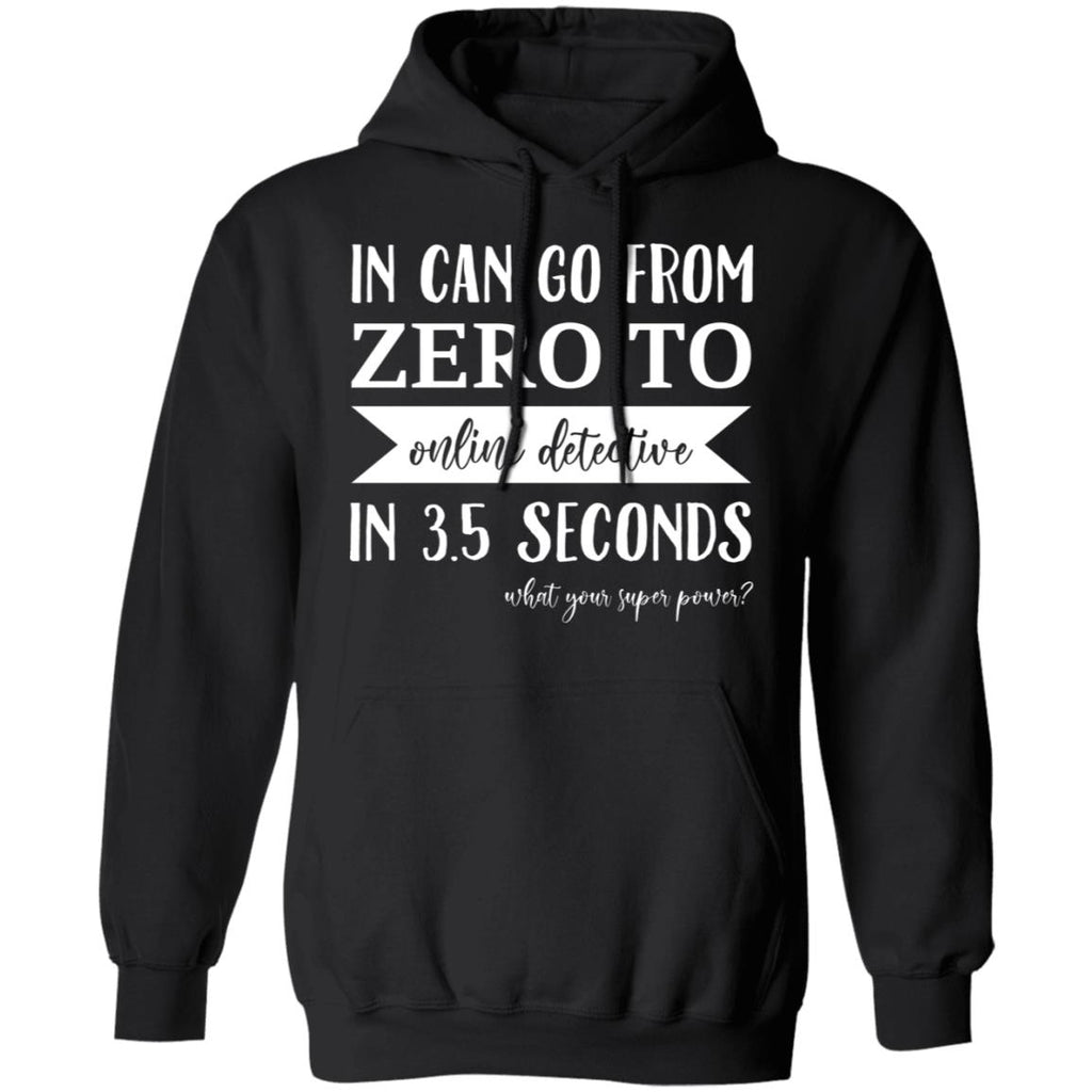 In Can Go From Zero To Online Detective In 3.5 Seconds Shirt, Hoodie, Tank