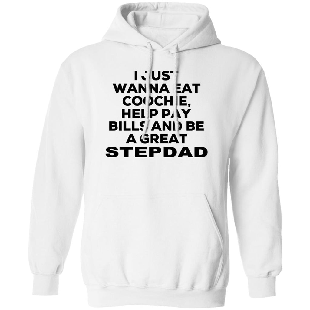 I Just Wanna Eat Coochie Help Pay Bills And Be A Great Stepdad Shirt, Hoodie, Tank