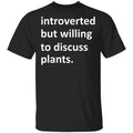 Introverted But Willing To Discuss Plants Shirt, Hoodie, Tank