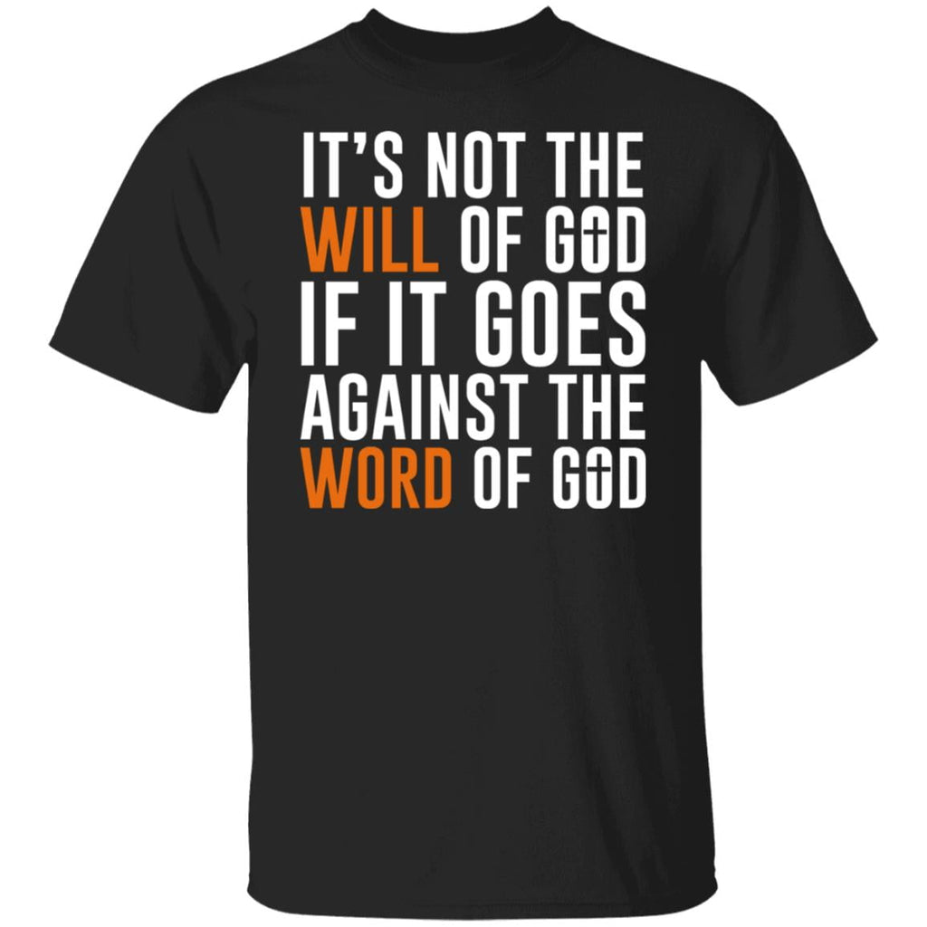 It’s Not The Will Of God If It Goes Against The Word Of God Shirt, Hoodie, Tank