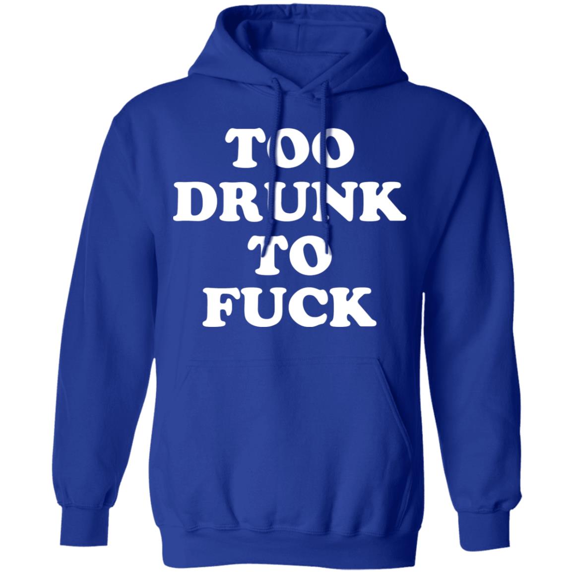 Too Drunk To Fuck Shirt, Hoodie, Tank