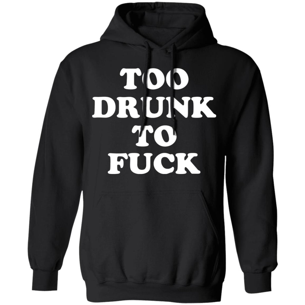 Too Drunk To Fuck Shirt, Hoodie, Tank