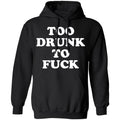 Too Drunk To Fuck Shirt, Hoodie, Tank