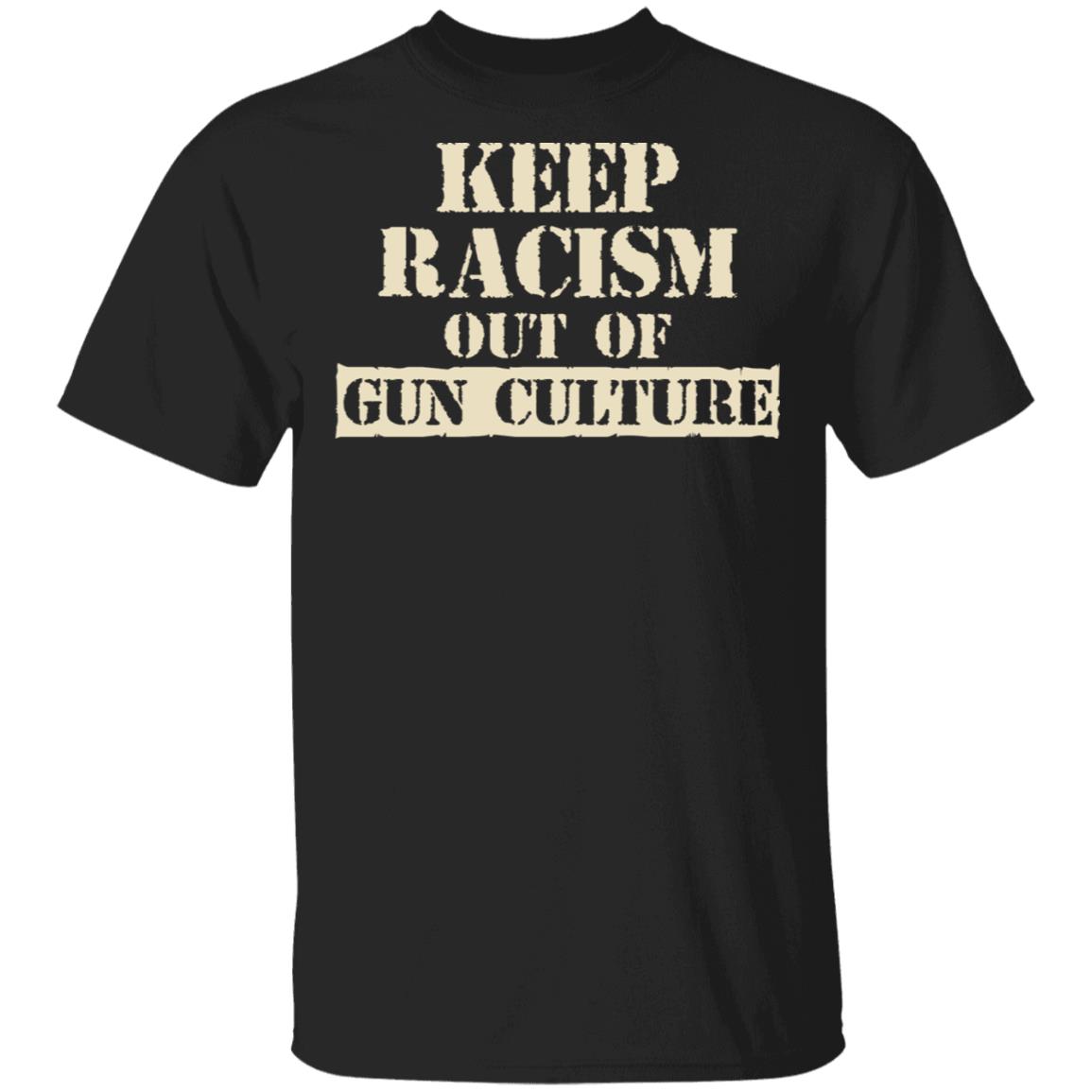 Keep Racism Out Of Gun Culture Shirt, Hoodie, Tank