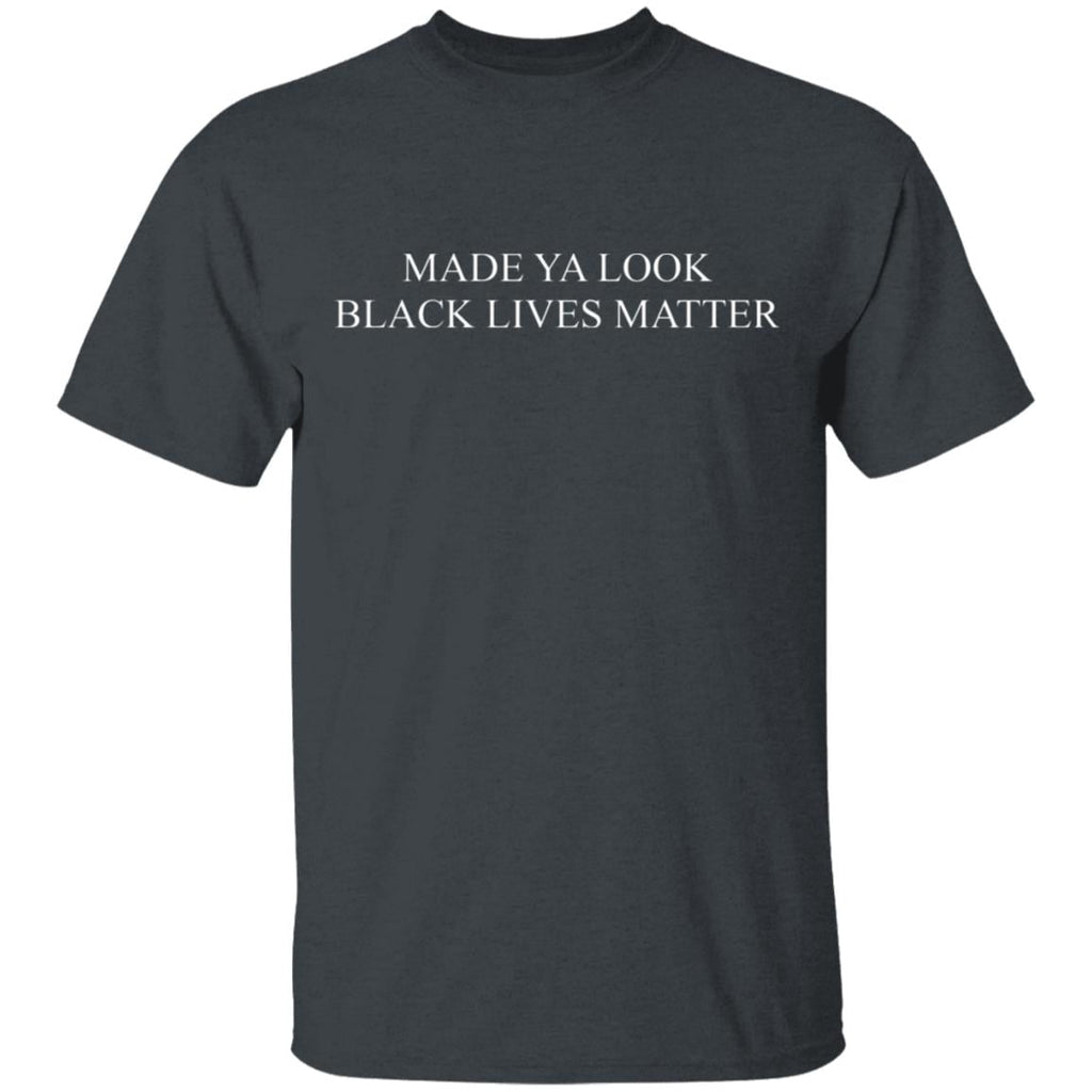 Made Ya Look Black Lives Matter Shirt, Hoodie, Tank