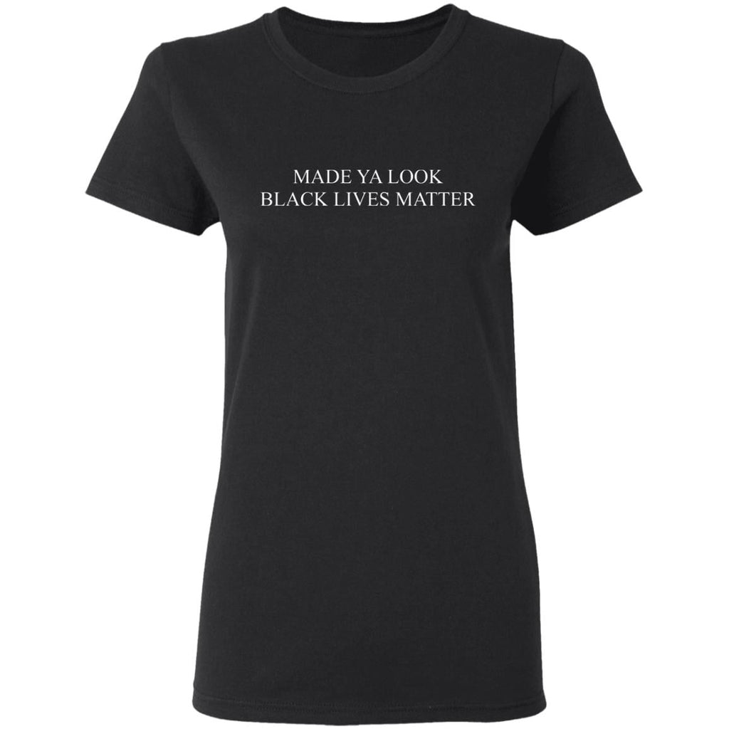 Made Ya Look Black Lives Matter Shirt, Hoodie, Tank