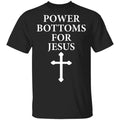 Power Bottoms For Jesus Shirt, Hoodie, Tank