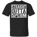 Straight Outta Sperm Shirt, Hoodie, Tank