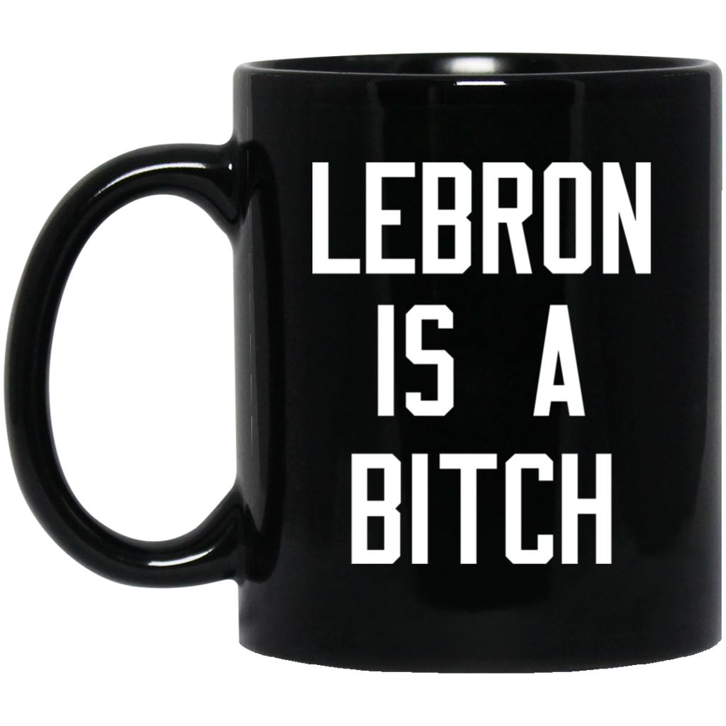 Lebron Is A Bitch Mug