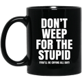 Don’t Weep For The Stupid (You’ll Be Crying All Day) Mug