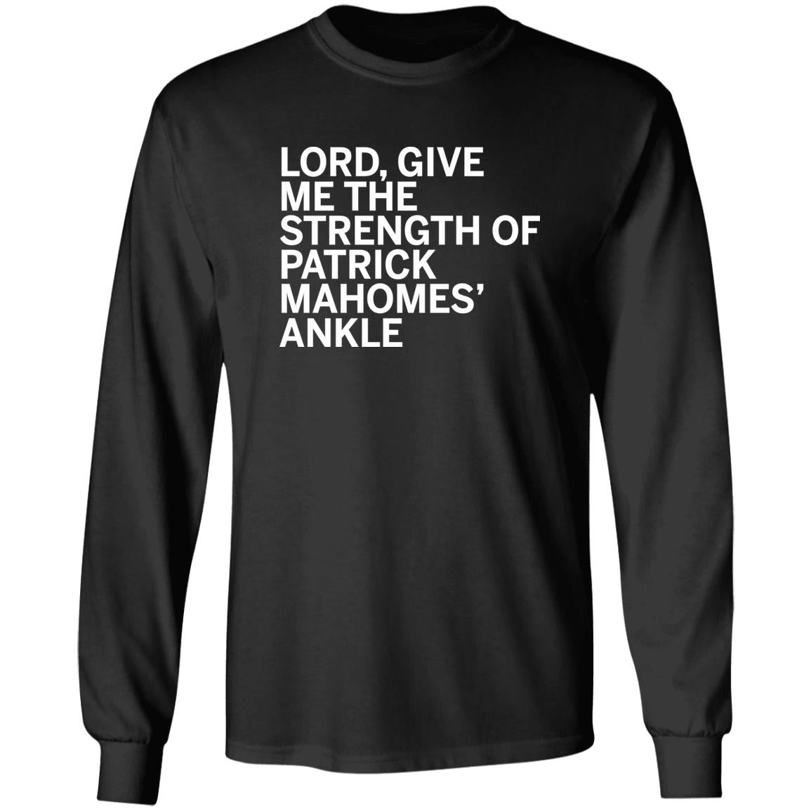 Lord Give Me The Strength Of Patrick Mahomes Ankle LS Shirt