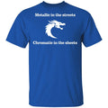 Metallic In The Streets Chromatic In The Sheets Shirt, Hoodie, Tank