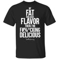 If Fat Means Flavor Then I’m Fucking Delicious Shirt, Hoodie, Tank