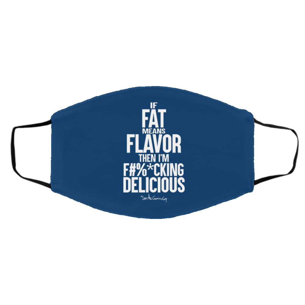 If Fat Means Flavor Then I’m Fucking Delicious Face Mask