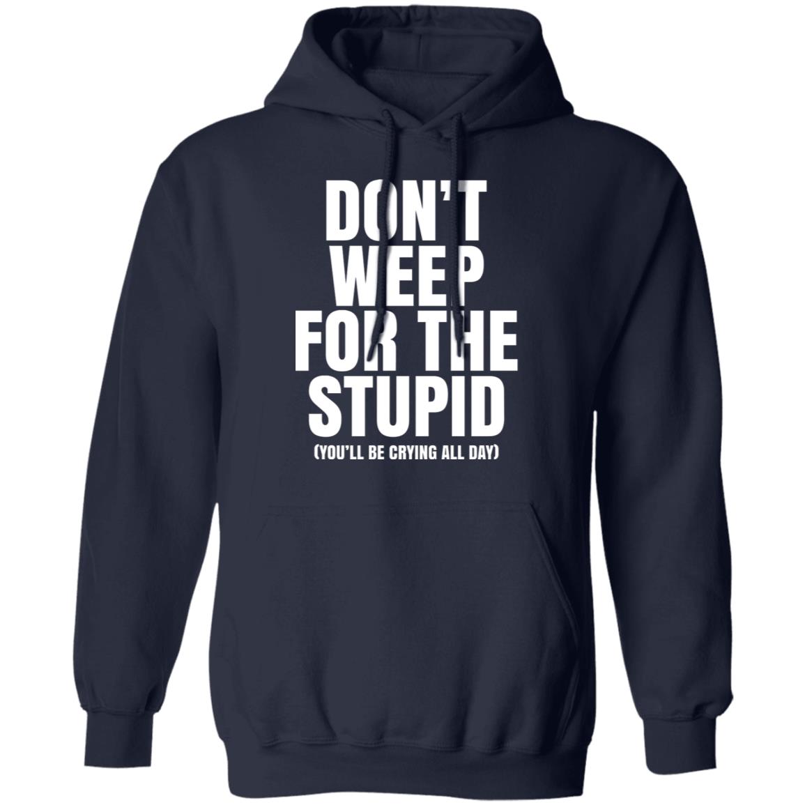 Don’t Weep For The Stupid You’ll Be Crying All Day Alexander Anderson Shirt, Hoodie, Tank