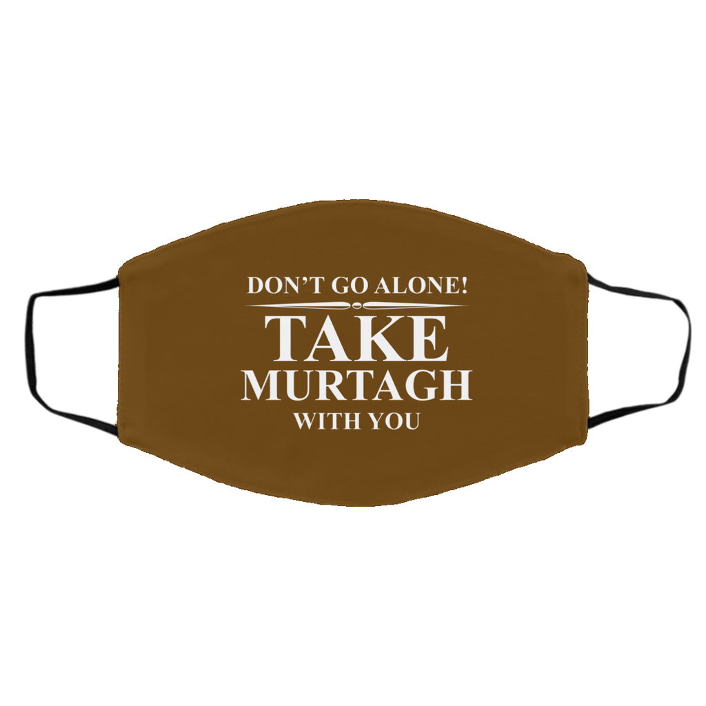 Don’t Go Alone Take Murtagh With You Face Mask