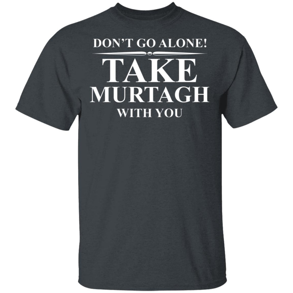 Don’t Go Alone Take Murtagh With You Shirt, Hoodie, Tank