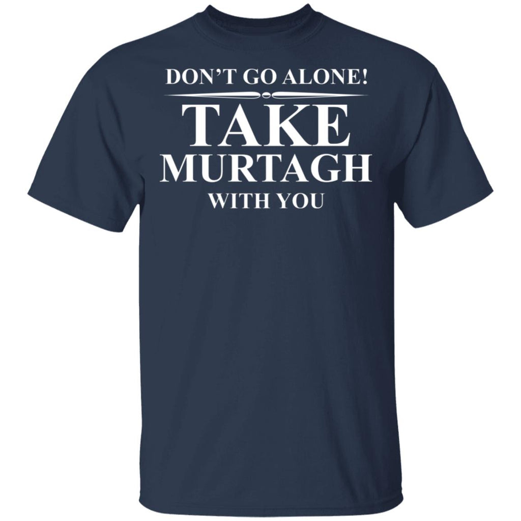 Don’t Go Alone Take Murtagh With You Shirt, Hoodie, Tank