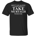 Don’t Go Alone Take Murtagh With You Shirt, Hoodie, Tank
