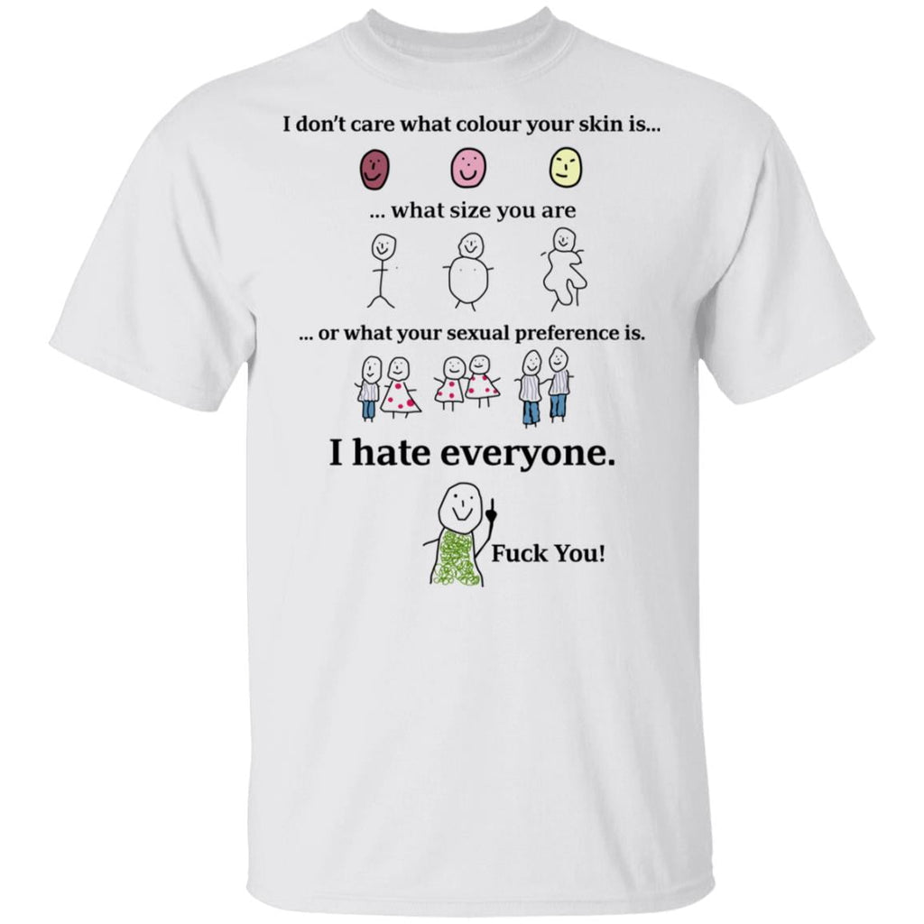 I Don’t Care What Colour Your Skin Is I Hate Everyone Fuck You Shirt, Hoodie, Tank