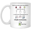 I Don’t Care What Colour Your Skin Is I Hate Everyone Fuck You Mug