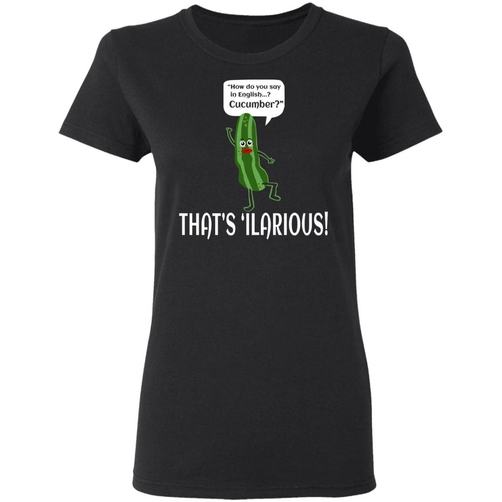 How Do You Say In English Cucumber That’s ‘ilarious Shirt, Hoodie, Tank
