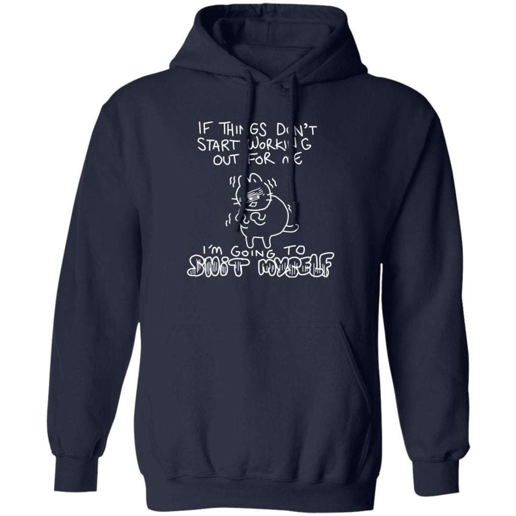 If Things Don’t Start Working Out For Me Going To Snit Myself Shirt, Hoodie