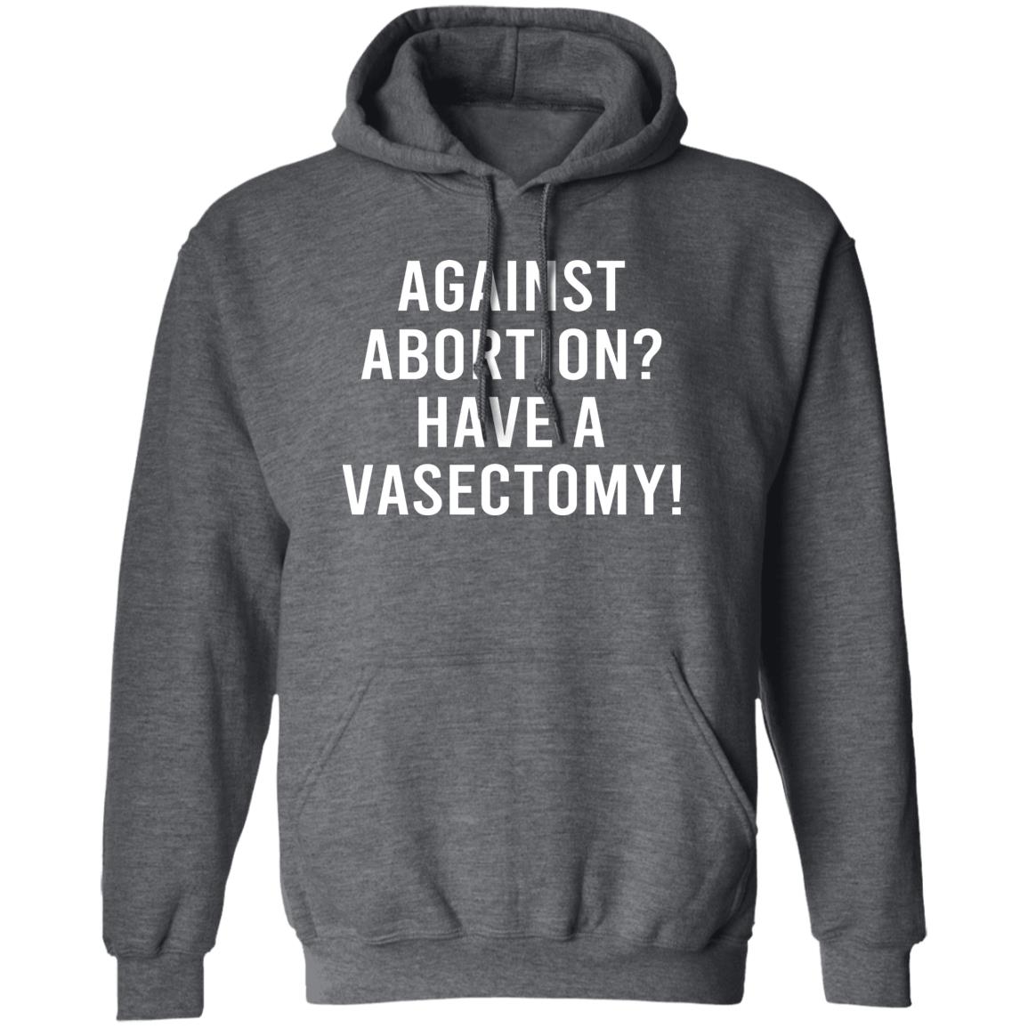 Against Abortion Have A Vasectomy Shirt, Hoodie, Tank