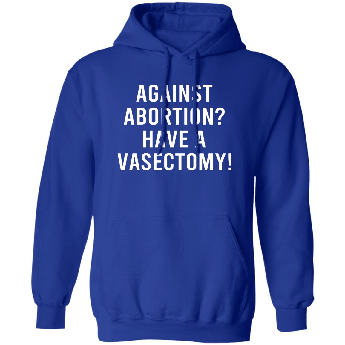 Against Abortion Have A Vasectomy Shirt, Hoodie, Tank