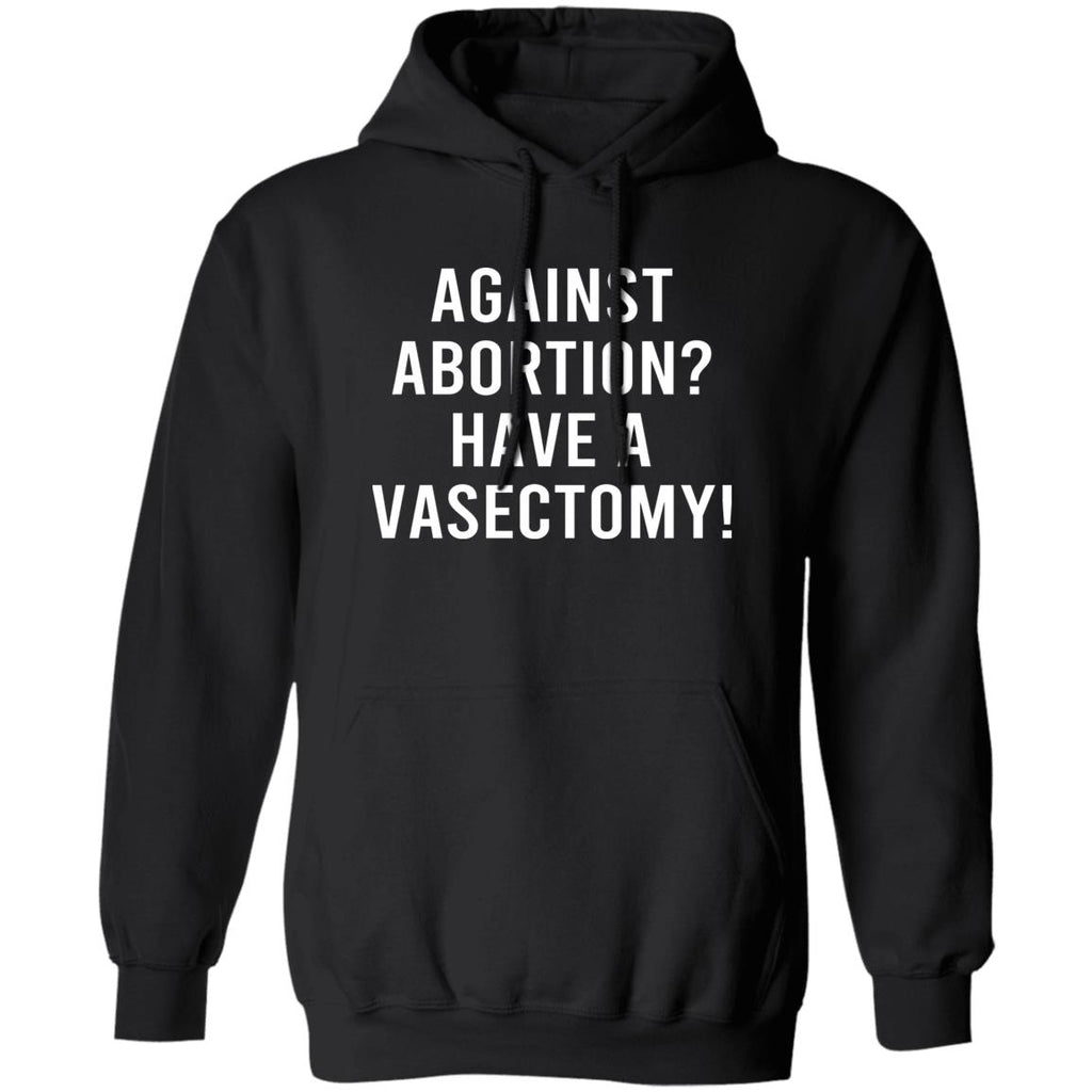 Against Abortion Have A Vasectomy Shirt, Hoodie, Tank