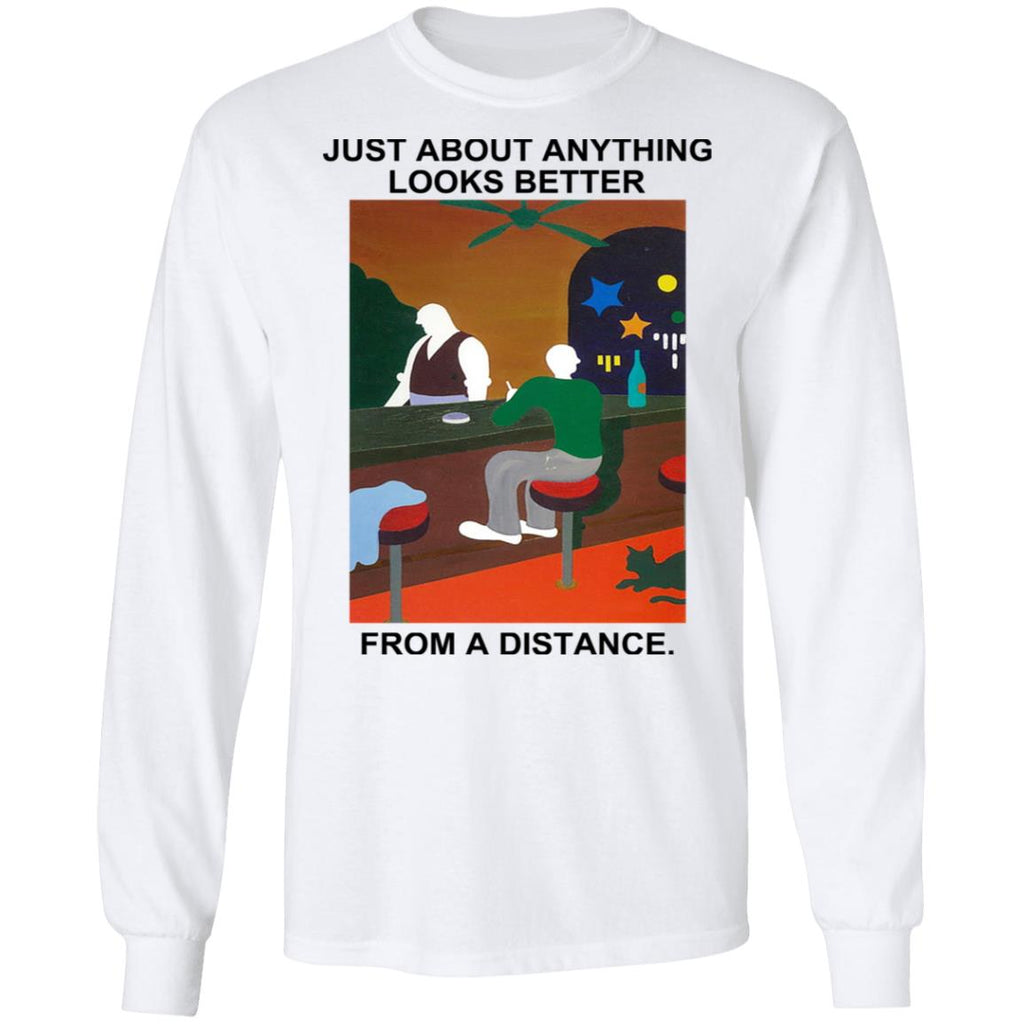 Just About Anything Looks Better From A Distance Shirt, Hoodie, Tank