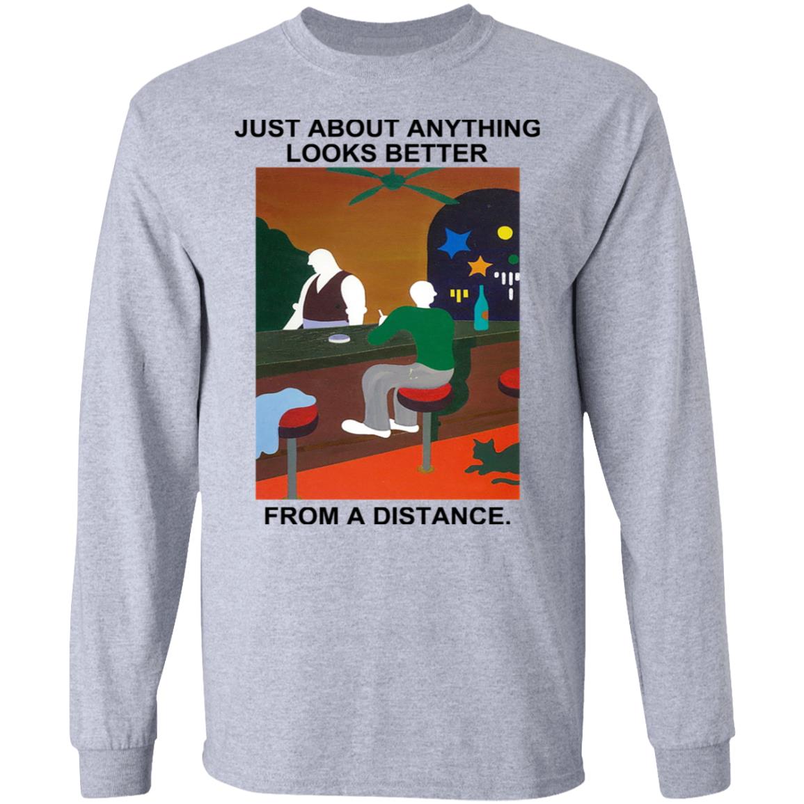 Just About Anything Looks Better From A Distance Shirt, Hoodie, Tank