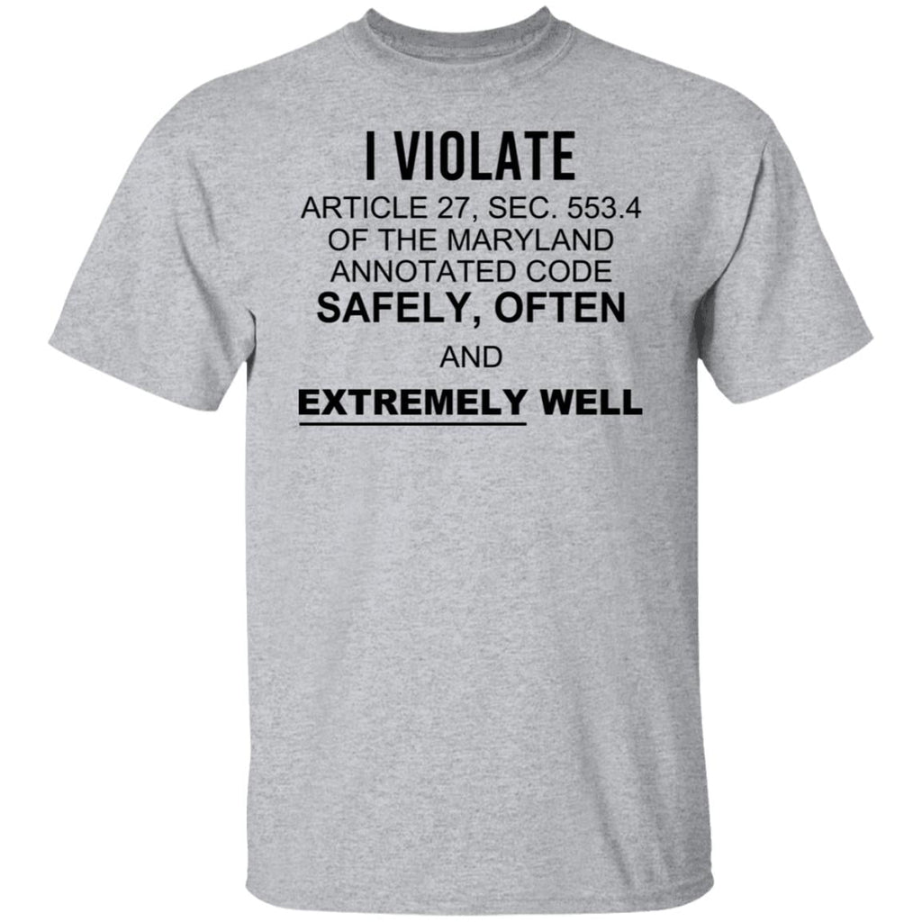 I Violate Article 27 Sec 553.4 Of The Maryland Annotated Code Safely Often And Extremely Well Shirt, Hoodie, Tank