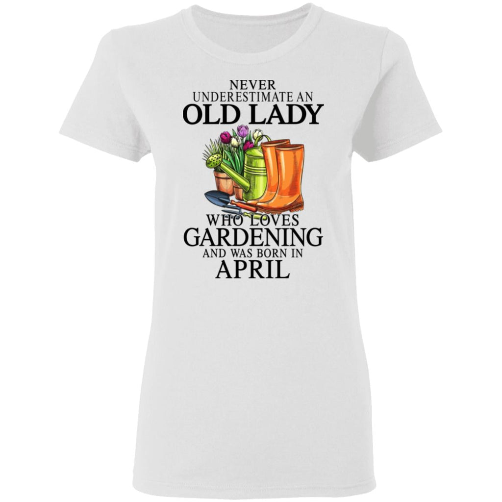 Never Underestimate An Old Lady Who Loves Gardening And Was Born In April Shirt, Hoodie, Tank