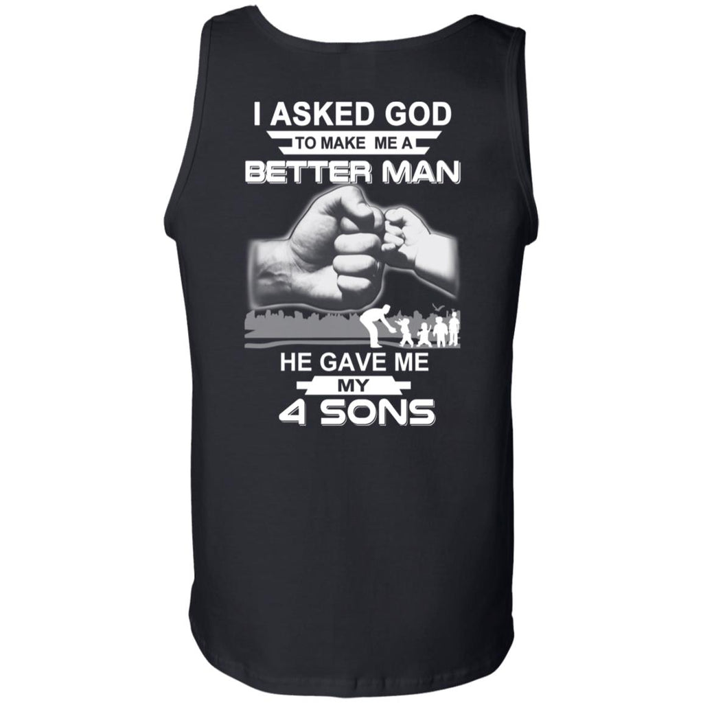 I Asked God To Make Me A Better Man He Gave Me My Four Sons T-Shirts, Hoodie, Tank