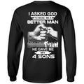 I Asked God To Make Me A Better Man He Gave Me My Four Sons T-Shirts, Hoodie, Tank