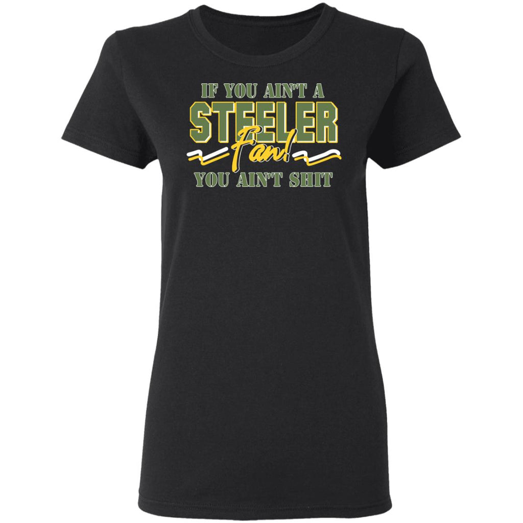If You Ain’t A Steeler Fan You Ain’t Shit Shirt, Hoodie, Tank