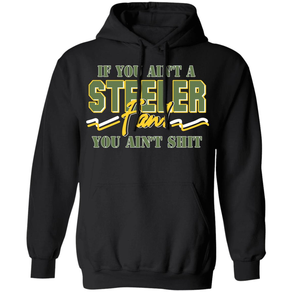 If You Ain’t A Steeler Fan You Ain’t Shit Shirt, Hoodie, Tank