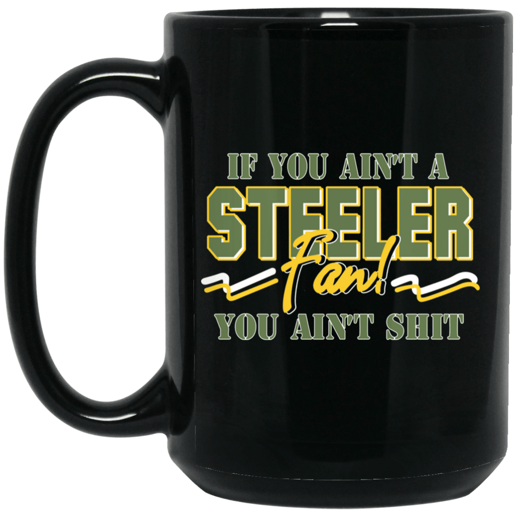 If You Ain’t A Steeler Fan You Ain’t Shit Mug
