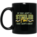 If You Ain’t A Steeler Fan You Ain’t Shit Mug