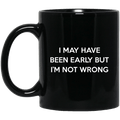 I May Have Been Early But I’m Not Wrong Mug