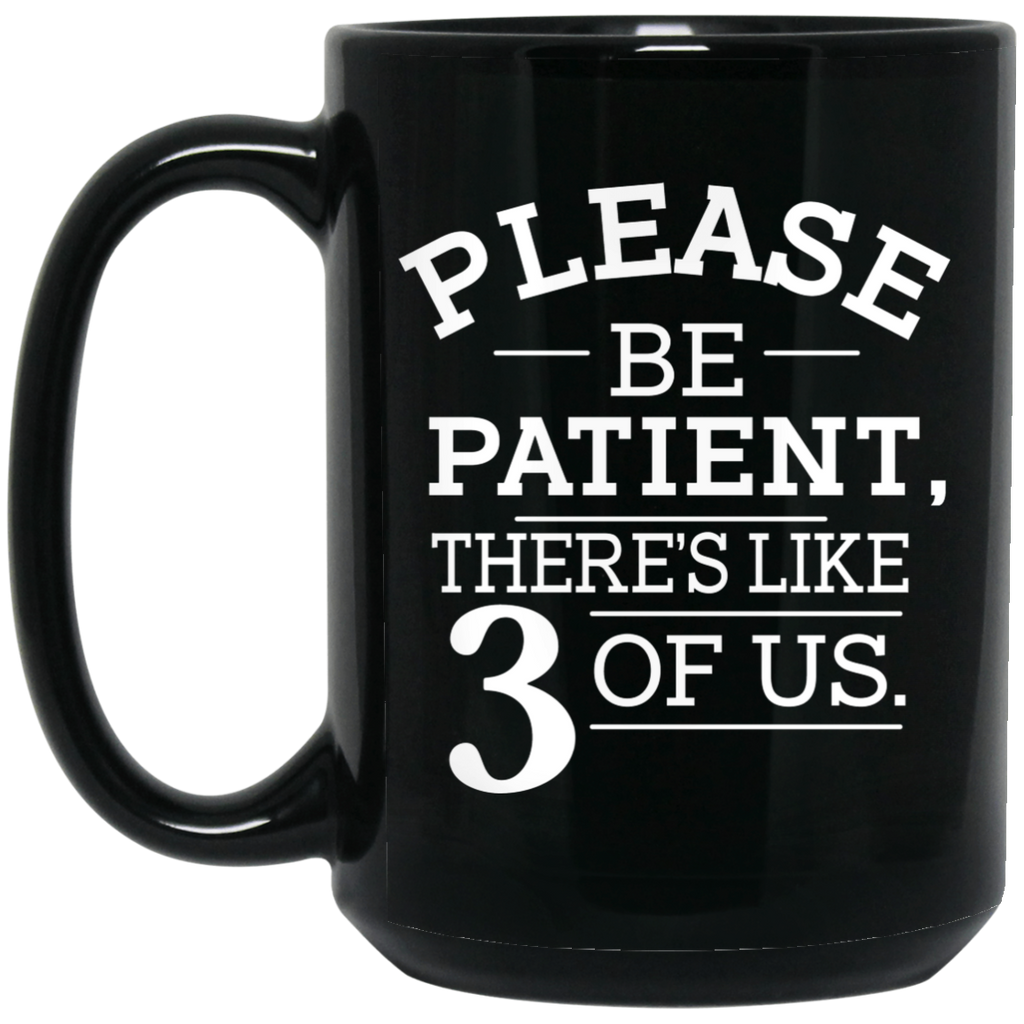 Please Be Patient There’s Like 3 Of Us Mug